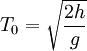 T_0=\sqrt{\frac{2h}{g}}
