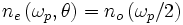 n_{e}\left(\omega_{p},\theta\right)=n_{o}\left(\omega_{p}/2\right)\,