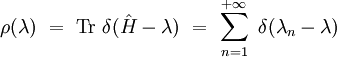  \rho (\lambda) \ = \ \mathrm{Tr} \ \delta ( \hat{H} - \lambda ) \ = \ \sum_{n=1}^{+\infty} \ \delta ( \lambda_n - \lambda )  