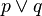 p\lor q