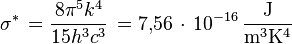 \sigma^* \, = \frac{8 \pi ^5 k^4}{15 h^3 c^3} \, = 7{,}56 \, \cdot \, 10^{-16} \, \mathrm{\frac{J}{m^3 K^4}}