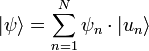 | \psi \rangle = \sum_{n = 1}^N{\psi_n \cdot | u_n \rangle}