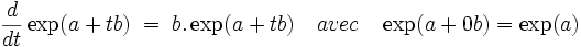 \frac{d}{dt}\exp (a+tb)\; = \; b.\exp (a+tb) \quad avec\quad \exp (a+0b)=\exp (a)