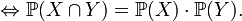  \Leftrightarrow \mathbb{P}(X \cap Y) = \mathbb{P}(X) \cdot \mathbb{P}(Y).