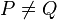 P \neq Q