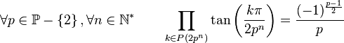  \forall p \in \mathbb{P}-\left\{2\right\}, \forall n \in \mathbb{N}^*  \qquad \prod_{k \in P(2p^n)} \tan\left(\frac{k\pi}{2p^n}\right) = \frac{(-1)^\frac{p-1}{2}}{p} ~