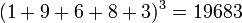 \,(1 + 9 + 6 + 8 + 3)^3=19683