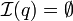 \mathcal{I}(q) = \emptyset