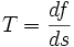 T=\frac{df}{ds}