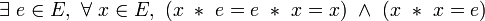  \exists\ e \in E ,\ \forall\ x \in E ,\ ( x\ *\ e = e\ *\ x = x )\ \wedge\ ( x\ *\ x = e ) \,