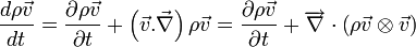 \frac{d\rho\vec{v}}{dt} = \frac{\partial\rho\vec{v}}{\partial t} +  \left(\vec{v}.\vec{\nabla}\right)\rho\vec{v} = \frac{\partial\rho\vec{v}}{\partial t} + \overrightarrow{\nabla} \cdot \left(\rho \vec{v} \otimes \vec{v} \right)  