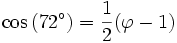 \cos\,(72^\circ)= \frac 12  ( \varphi -1)