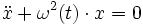 \ddot{x} + \omega^2(t)\cdot{x} = 0
