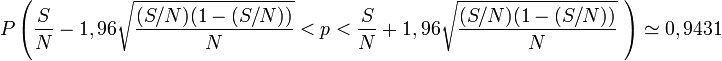 P\left(\frac{S}{N}-1,96\sqrt{\frac{(S/N)(1-(S/N))}{N}}<p<\frac{S}{N}+1,96\sqrt{\frac{(S/N)(1-(S/N))}{N}}\ \right) \simeq 0,9431