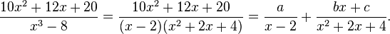 {10x^2+12x+20 \over x^3-8}={10x^2+12x+20 \over (x-2)(x^2+2x+4)}={a \over x-2}+{bx+c\over x^2+2x+4}.