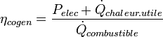 \eta_{cogen} = \frac{P_{elec}+\dot{Q}_{chaleur.utile}}{\dot{Q}_{combustible}}