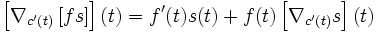 \left[\nabla_{c'(t)}\left[fs\right]\right](t)=f'(t)s(t)+f(t)\left[\nabla_{c'(t)}s\right](t)