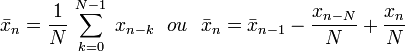  \bar{x}_n = \frac{1}{N} \ \displaystyle{\sum_{k=0}^{N-1} \; {x_{n-k}}}\ \ ou \ \ \bar{x}_n = \bar{x}_{n-1} - \frac{x_{n-N}}{N} + \frac{x_n}{N}