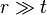 r \gg t