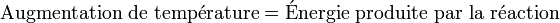 \rm Augmentation\ de\ temp\acute erature = \acute Energie\ produite\ par\ la\ r\acute eaction 