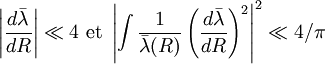  \left| {d \bar \lambda \over d R } \right|  \ll  4  \hbox{ et }   \left| \int { 1 \over \bar \lambda (R) } \left( {d \bar \lambda \over d R } \right)^2 \right|^2  \ll 4/\pi  