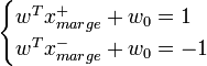  \begin{cases} w^Tx_{marge}^+ + w_0=1 \\ w^Tx_{marge}^- + w_0=-1 \end{cases}  