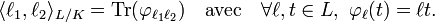 \langle \ell_1,\ell_2\rangle_{L/K} = \operatorname{Tr}(\varphi_{\ell_1\ell_2})\quad \text{avec}\quad \forall \ell,t\in L,\ \varphi_{\ell}(t)=\ell t.