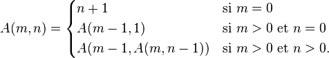 A(m, n) =    \begin{cases}      n+1 & \mbox{si } m = 0 \\      A(m-1, 1) & \mbox{si } m  width=
