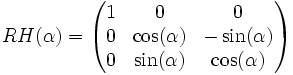 
RH(\alpha) =\begin{pmatrix}
1 & 0 & 0 \\
0 & \cos(\alpha) & -\sin(\alpha) \\
0 & \sin(\alpha) & \cos(\alpha)
\end{pmatrix}