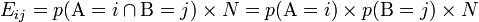E_{ij} = p(\mathrm{A} = i \cap \mathrm{B} = j) \times N = p(\mathrm{A} = i) \times p(\mathrm{B} = j) \times N 