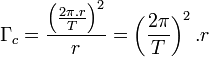 \Gamma_c=\frac{\left(\frac{2\pi.r}{T}\right)^2}{r}=\left(\frac{2\pi}{T}\right)^2.r