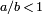 \scriptstyle a/b\,<\,1