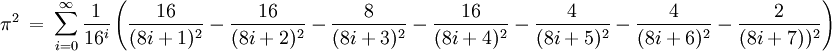 \pi^2\ =\ \sum_{i=0}^\infty \frac{1}{16^i}\left(\frac{16}{(8i+1)^2}-\frac{16}{(8i+2)^2}-\frac{8}{(8i+3)^2}-\frac{16}{(8i+4)^2}-\frac{4}{(8i+5)^2}-\frac{4}{(8i+6)^2}-\frac{2}{(8i+7))^2}\right)