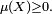 \scriptstyle\ \mu(X)\ge 0.