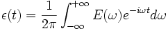 \epsilon (t) = {1 \over 2 \pi} \int_{-\infty}^{+\infty} E (\omega) e^{-i \omega t} d \omega
