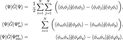  \begin{align} \langle\Psi|\hat{G}|\Psi\rangle &=& \frac{1}{2}\sum_{i=1}^{N}\sum_{j=1}^{N}\ \bigg(\langle\phi_{i}\phi_{j}|\hat{g}|\phi_{i}\phi_{j}\rangle - \langle\phi_{i}\phi_{j}|\hat{g}|\phi_{j}\phi_{i}\rangle\bigg), \\ \langle\Psi|\hat{G}|\Psi_{m}^{p}\rangle &=& \sum_{i=1}^{N}\ \bigg(\langle\phi_{m}\phi_{i}|\hat{g}|\phi_{p}\phi_{i}\rangle - \langle\phi_{m}\phi_{i}|\hat{g}|\phi_{i}\phi_{p}\rangle\bigg), \\ \langle\Psi|\hat{G}|\Psi_{mn}^{pq}\rangle &=& \langle\phi_{m}\phi_{n}|\hat{g}|\phi_{p}\phi_{q}\rangle - \langle\phi_{m}\phi_{n}|\hat{g}|\phi_{q}\phi_{p}\rangle, \end{align} 