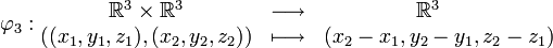  \varphi_3 : \begin{matrix} \mathbb R^3 \times \mathbb R^3 & \longrightarrow & { \mathbb R^3 \ \ \ } \\ ( ( x_1 , y_1 , z_1 ) , ( x_2 , y_2 , z_2 ) ) & \longmapsto & ( x_2 - x_1 , y_2 - y_1 , z_2 - z_1 ) \end{matrix} \,