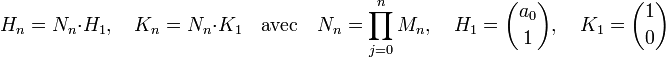  H_n = N_n\cdot H_1,\quad K_n = N_n\cdot K_1\quad\text{avec}\quad N_n = \prod_{j=0}^n M_n,\quad H_1 = \binom{a_0}{1},\quad K_1 = \binom 10