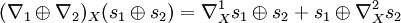 (\nabla_1\oplus\nabla_2)_{X}(s_1\oplus s_2)=\nabla^1_Xs_1\oplus s_2+s_1\oplus \nabla^2_Xs_2