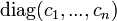 \,\mathrm{diag}(c_1,...,c_n)