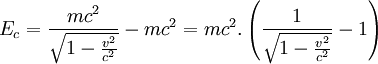 \ E_c = \frac{mc^2}{\sqrt{1-\frac{v^2}{c^2}}} - mc^2 = mc^2.\left(\frac{1}{\sqrt{1-\frac{v^2}{c^2}}} - 1\right)