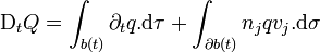 \mathrm D_t Q = \int_{b(t)} \partial_t q. \mathrm d\tau + \int_{\partial b(t)}  n_j qv_j. \mathrm d\sigma