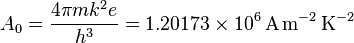 A_0 = {4 \pi m k^2 e \over h^3} = 1.20173 \times 10^6\,\mathrm{A\,m^{-2}\,K^{-2}}