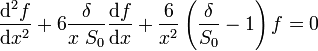 \frac{{\rm d}^2 f}{{\rm d} x^2} + 6 \frac{\delta}{x \; S_0} \frac{{\rm d} f}{{\rm d} x} + \frac{6}{x^2} \left( \frac{\delta}{S_0} - 1\right) f = 0