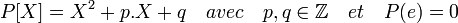 P[X]=X^2+p.X+q \quad avec \quad p,q\in \mathbb{Z} \quad et \quad P(e)=0