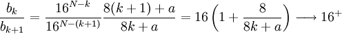 \frac{b_k}{b_{k+1}}=\frac{16^{N-k}}{16^{N-(k+1)}}\frac{8(k+1)+a}{8k+a}=16\left( 1+\frac{8}{8k+a}\right) \longrightarrow 16^{+}