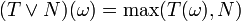 (T \vee N)(\omega)=\max(T(\omega),N) \,