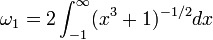 \omega_1=2\int_{-1}^\infty (x^3+1)^{-1/2}dx 