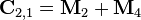 \mathbf{C}_{2,1} = \mathbf{M}_{2} + \mathbf{M}_{4}