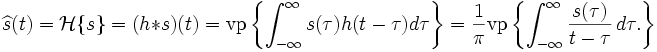 \widehat s(t) = \mathcal{H}\{s\} = (h*s)(t) = \text{vp} \left\{ \int_{-\infty}^{\infty} s(\tau) h(t-\tau) d\tau \right\}= \frac{1}{\pi} \text{vp} \left\{\int_{-\infty}^{\infty}\frac{s(\tau)}{t-\tau}\, d\tau. \right\} \, 